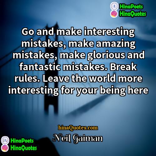 Neil Gaiman Quotes | Go and make interesting mistakes, make amazing